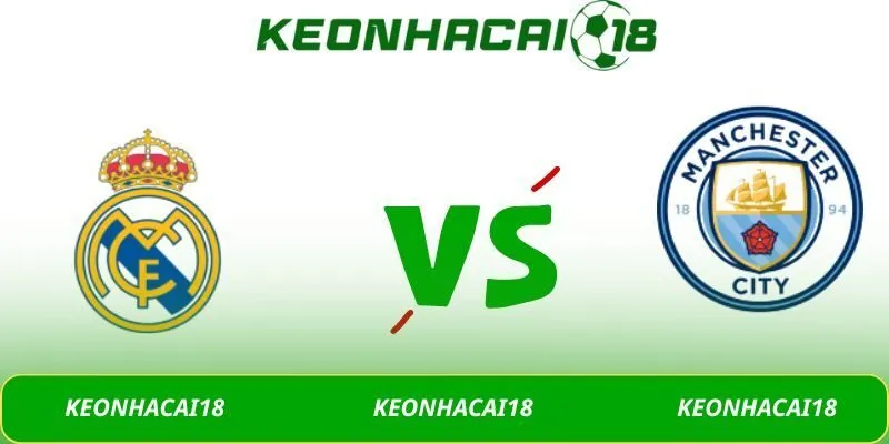 Nhận định soi kèo Real Madrid - Man City